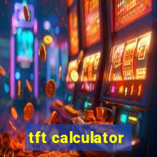 tft calculator